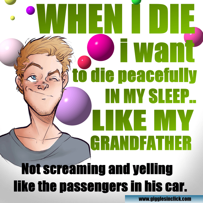 when i die, death, grandfather, car, passangers, guess, thought, giggles, gigglesinclick.com, lol, jokes